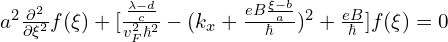 a^2 \frac{\partial^2}{\partial \xi^2}f(\xi)+[\frac{\frac{\lambda-d}{c}}{v_F^2 \hbar^2}-(k_{x}+\frac{eB\frac{\xi-b}{a}}{\hbar})^2+\frac{eB}{\hbar}]f(\xi)=0