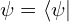 \psi=\langle \psi|