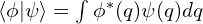 \langle \phi|\psi \rangle=\int \phi^{*}(q)  \psi(q) dq