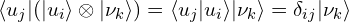 \langle u_j | (|u_i\rangle \otimes |\nu_k\rangle) = \langle u_j |u_i\rangle |\nu_k\rangle = \delta_{ij}|\nu_k\rangle