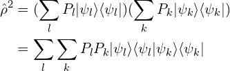 \begin{aligned}\hat{\rho}^2&=(\sum_{l}P_l |\psi_l\rangle \langle \psi_l|) (\sum_{k}P_k |\psi_k\rangle \langle \psi_k|)\\&=\sum_l \sum_k P_l P_k |\psi_l\rangle \langle \psi_l|\psi_k\rangle \langle \psi_k|\end{aligned}