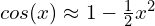 cos(x) \approx 1-\frac{1}{2}x^2