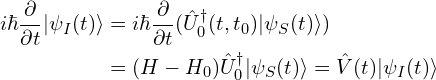 \begin{aligned}i\hbar \frac{\partial}{\partial t}|\psi_I(t)\rangle&=i\hbar \frac{\partial}{\partial t} (\hat{U}_0^{\dagger}(t, t_0)|\psi_S(t)\rangle) \\&=(H-H_0)\hat{U}_0^{\dagger}|\psi_S(t)\rangle=\hat{V}(t)|\psi_I(t)\rangle\end{aligned}