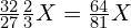 \frac{32}{27}\frac{2}{3}X=\frac{64}{81}X