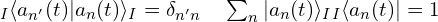 _I \langle a_{n'}(t)|a_n(t)\rangle_I=\delta_{n'n} \quad \sum_{n}|a_n(t)\rangle_I_I\langle a_n(t)|=1