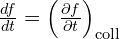 \frac{d f}{d t} = \left( \frac{\partial f}{\partial t} \right)_{\text{coll}}
