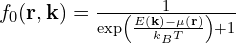 f_0(\mathbf{r},\mathbf{k})=\frac{1}{\exp\left(\frac{E(\mathbf{k})-\mu(\mathbf{r})}{k_B T}\right)+1}