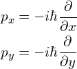 \begin{aligned} p_x&=-i\hbar\frac{\partial}{\partial x}\\p_y&=-i\hbar\frac{\partial}{\partial y}\end{aligned}