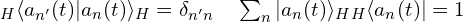 _H \langle a_{n'}(t)|a_n(t)\rangle_H=\delta_{n'n} \quad \sum_{n}|a_n(t)\rangle_H_H\langle a_n(t)|=1