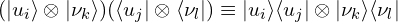 (|u_i\rangle \otimes |\nu_k\rangle)(\langle u_j | \otimes \langle\nu_l |)\equiv |u_i\rangle\langle u_j |\otimes |\nu_k\rangle\langle\nu_l |