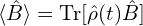 \langle\hat{B}\rangle=\mathrm{Tr}[\hat{\rho}(t)\hat{B}]