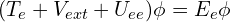 ( T_{e}+V_{ext}+U_{ee} )  \phi =E_{e}  \phi