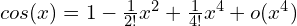 cos(x)=1-\frac{1}{2!}x^2+\frac{1}{4!}x^4+o(x^4)