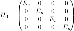 H_0= \begin{pmatrix}     E_s & 0   & 0   & 0  \\     0 &     E_p   & 0   & 0   \\     0 &   0  &   E_s     & 0   \\      0 &    0 & 0   &   E_p     \\  \end{pmatrix}   