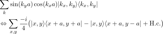    \begin{aligned} & \sum_{k} \sin(k_{y}a)\cos(k_{x}a) |k_x, k_y\rangle\langle k_x, k_y|  \\ &\Leftrightarrow    \sum_{x,y} \frac{-i}{4}  \big( |x,y\rangle \langle x+a,y+a| -  |x,y\rangle \langle x+a,y-a| + \mathrm{H.c.}\big)    \end{aligned}