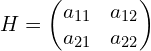 H=\begin{pmatrix}a_{11} & a_{12} \\a_{21} & a_{22} \\\end{pmatrix}