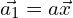 \vec{a_1}=a\vec{x}