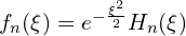 f_{n}(\xi})=e^{-\frac{\xi^2}{2}}H_n(\xi)