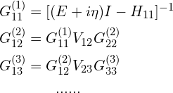 \begin{aligned}G_{11}^{(1)}&=[(E+i\eta)I-H_{11}]^{-1}\\G_{12}^{(2)}&=G_{11}^{(1)}V_{12}G_{22}^{(2)}\\G_{13}^{(3)}&=G_{12}^{(2)}V_{23}G_{33}^{(3)}\\&\quad\quad......\end{aligned}