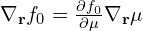 \nabla_{\mathbf{r}} f_0= \frac{\partial f_0}{\partial \mu}\nabla_{\mathbf{r}} \mu