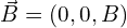 \vec{B}=(0, 0, B)