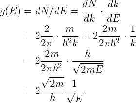 \begin{aligned}g(E)&=dN/dE=\frac{dN}{dk}\cdot\frac{dk}{dE}\\&=2 \frac{2}{2\pi}\cdot \frac{m}{\hbar^2 k}=2 \frac{2m}{2\pi\hbar^2}\cdot \frac{1}{k}\\&=2 \frac{2m}{2\pi\hbar^2}\cdot \frac{\hbar}{\sqrt{2mE}}\\&=2\frac{\sqrt{2m}}{h}\frac{1}{\sqrt{E}}\end{aligned}