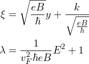 \begin{aligned} \xi &= \sqrt{\frac{eB}{\hbar}}y+\frac{k}{\sqrt{\frac{eB}{\hbar}}} \\\lambda&=\frac{1}{v_F^2 \hbar e B} E^2+1\end{aligned}