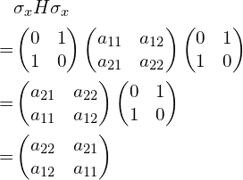 \begin{aligned}&\sigma_{x}H\sigma_{x}\\=&\begin{pmatrix}0 & 1 \\1 & 0 \\\end{pmatrix}\begin{pmatrix}a_{11} & a_{12} \\a_{21} & a_{22} \\\end{pmatrix}\begin{pmatrix}0 & 1 \\1 & 0 \\\end{pmatrix}\\=&\begin{pmatrix}a_{21} & a_{22} \\a_{11} & a_{12} \\\end{pmatrix}\begin{pmatrix}0 & 1 \\1 & 0 \\\end{pmatrix}\\=&\begin{pmatrix}a_{22} & a_{21} \\a_{12} & a_{11} \\\end{pmatrix}\end{aligned}