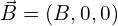 \vec{B}=(B, 0, 0)