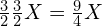 \frac{3}{2}\frac{3}{2}X=\frac{9}{4}X