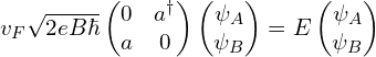 v_F \sqrt{2eB\hbar} \begin{pmatrix}0 & a^{\dagger} \\a & 0\end{pmatrix} \begin{pmatrix}\psi_A \\ \psi_B \end{pmatrix}=E \begin{pmatrix}\psi_A \\ \psi_B \end{pmatrix}