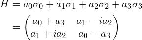 \begin{aligned}H&=a_0 \sigma_0 + a_1 \sigma_1 +a_2 \sigma_2+a_3 \sigma_3 \\&=\begin{pmatrix}a_0+a_3 &  a_1-i a_2\\a_1+i a_2 &  a_0-a_3\end{pmatrix}\end{aligned}