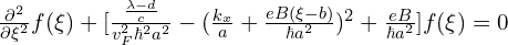 \frac{\partial^2}{\partial \xi^2}f(\xi)+[\frac{\frac{\lambda-d}{c}}{v_F^2 \hbar^2 a^2}-(\frac{k_{x}}{a}+\frac{eB(\xi-b)}{ \hbar a^2})^2+\frac{eB}{\hbar a^2}]f(\xi)=0