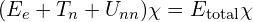 (E_{e}+T_{n}+U_{nn})   \chi   =E_{\mathrm{total}}   \chi