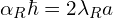 \alpha_R \hbar = 2 \lambda_R a \quad
