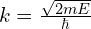 k=\frac{\sqrt{2mE}}{\hbar}