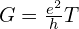 G=\frac{e^2}{h}T