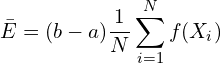 \begin{equation*} \bar{E}=(b-a)\frac{1}{N}\sum_{i=1}^{N}f(X_{i}) \end{equation*}