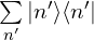 \sum\limits_{n'} |n'\rangle \langle n'|