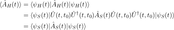 \begin{aligned}\langle \hat{A}_H(t) \rangle &=\langle \psi_H(t)| \hat{A}_H(t) |\psi_H(t)\rangle\\&=\langle \psi_S(t)| \hat{U}(t, t_0)\hat{U}^{\dagger}(t, t_0)\hat{A}_S(t) \hat{U}(t, t_0)\hat{U}^{\dagger}(t, t_0)|\psi_S(t)\rangle\\&=\langle \psi_S(t)| \hat{A}_S(t) |\psi_S(t)\rangle\end{aligned}