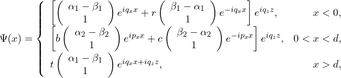 \begin{array}{l}    \Psi(x)=    \left\{    \begin{array}{lr}    \left[\left(\begin{array}{c} \alpha_{1}-\beta_{1} \\ 1 \end{array}\right)e^{iq_{x}x}+r\left(\begin{array}{c} \beta_{1}-\alpha_{1}\\ 1 \end{array}\right)e^{-iq_{x}x}\right]e^{iq_{z}z}, & x<0,  \\      \left[b\left(\begin{array}{c} \alpha_{2}-\beta_{2} \\ 1 \end{array}\right)e^{ip_{x}x}+c\left(\begin{array}{c} \beta_{2}-\alpha_{2} \\ 1 \end{array}\right)e^{-ip_{x}x}\right]e^{iq_{z}z}, & 0<x<d,   \\    t\left(\begin{array}{c} \alpha_{1}-\beta_{1} \\ 1 \end{array}\right)e^{iq_{x}x+iq_{z}z}, & x>d,    \end{array}    \right.    \end{array}