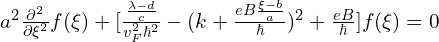 a^2 \frac{\partial^2}{\partial \xi^2}f(\xi)+[\frac{\frac{\lambda-d}{c}}{v_F^2 \hbar^2}-(k+\frac{eB\frac{\xi-b}{a}}{\hbar})^2+\frac{eB}{\hbar}]f(\xi)=0