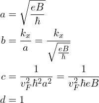 \begin{aligned} a&=\sqrt{\frac{eB}{\hbar}} \\ b&=\frac{k_{x}}{a}=\frac{k_{x}}{\sqrt{\frac{eB}{\hbar}}}\\c&=\frac{1}{v_F^2 \hbar^2 a^2}=\frac{1}{v_F^2 \hbar e B}\\d&=1\end{aligned}