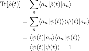 \begin{aligned}\mathrm{Tr}[\hat{\rho}(t)]&=\sum_n \langle a_{n}|\hat{\rho}(t)|a_n\rangle \\&=\sum_n \langle a_{n}|\psi(t)\rangle \langle \psi(t)|a_n\rangle\\&=\langle \psi(t)|a_n\rangle \langle a_{n}|\psi(t)\rangle\\&=\langle \psi(t) | \psi(t) \rangle =1\end{aligned}